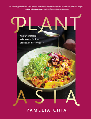 Plantasia: Asia's Vegetable Wisdom in Recipes, Stories and Techniques - Pamelia Chia