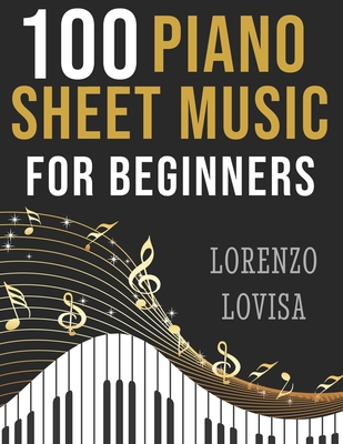 100 Piano Sheet Music for Beginners: Simplified Great Classics with Large Font Sizes - Lorenzo Lovisa