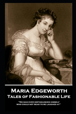 Maria Edgeworth - Tales of Fashionable Life: 'No man ever distinguished himself who could not bear to be laughed at'' - Maria Edgeworth