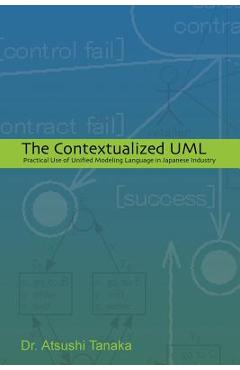 Poza produsului The Contextualized UML: Practical Use of Unified Modeling Language in Japanese Industry - Atsushi Tanaka
