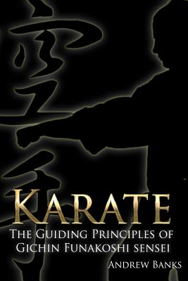 Karate: The Guiding Principles of Gichin Funakoshi sensei - Andrew Banks