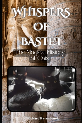 Whispers of Bastet: The Magical History of Cats - Richard Ravenbrook