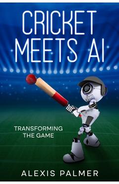 Coperta cărții 'Cricket Meets AI: Transforming the Game - Alexis Palmer'