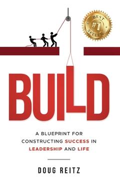 Coperta cărții 'Build: A Blueprint for Constructing Success in Leadership and Life - Doug Reitz'