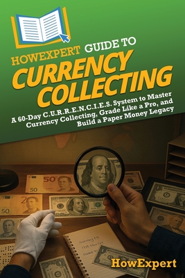 Coperta cărții 'HowExpert Guide to Currency Collecting: A 60-Day C.U.R.R.E.N.C.I.E.S. System to Master Currency Collecting, Grade Like'