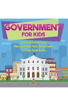 Coperta cărții 'Government for Kids - Citizenship to Governance State And Federal Public Administration 3rd Grade Social Studies -'