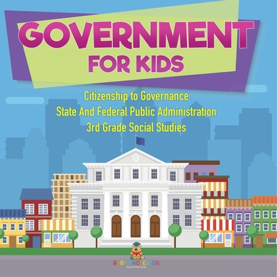 Coperta cărții 'Government for Kids - Citizenship to Governance State And Federal Public Administration 3rd Grade Social Studies -'