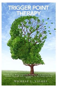 Poza produsului Trigger Point Therapy: Unlock Your Body's Healing Potential And Improve Your Health Through Self-Treatment To Get Long-Lasting Relief. - Michele L. Valdez