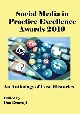 The Social Media in Practice Excellence Awards 2019: An Anthology of Case Histories - Dan Remenyi