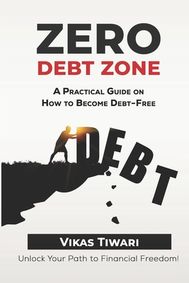 Coperta cărții 'Zero Debt Zone: A Practical Guide on How to Become Debt-Free: Unlock Your Path to Financial Freedom - Vikas Tiwari'