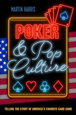 Poker and Pop Culture: Telling the Story of America's Favorite Card Game - Martin Harris