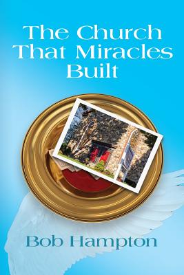The Church That Miracles Built - Bob Hampton