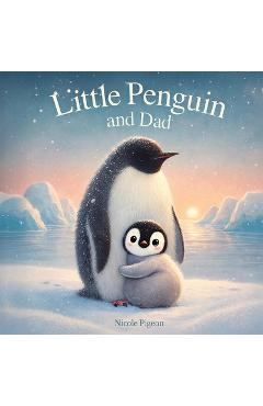 Coperta cărții 'Little Penguin and Dad: A Story to Celebrate Dads Everywhere - Nicole A. Pigeon'