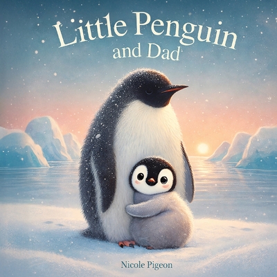 Coperta cărții 'Little Penguin and Dad: A Story to Celebrate Dads Everywhere - Nicole A. Pigeon'