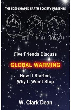 Coperta cărții 'Five Friends Discuss Global Warming: How It Started, Why It Won't Stop - Clark Dean'