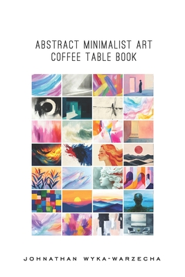 Abstract Minimalist Art Coffee Table Book: Home Decor and Interior Design Accents Book Artwork for Calmness, Introspection, Stress Relief, and Relaxat - Johnathan Wyka-warzecha