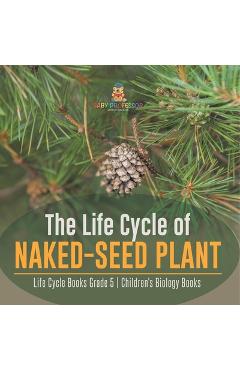Coperta cărții 'The Life Cycle of Naked-Seed Plant Life Cycle Books Grade 5 Children's Biology Books -'