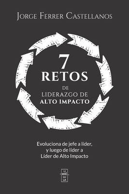 7 Retos de Liderazgo de Alto Impacto - Jorge Ferrer Castellanos