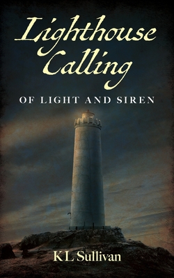 Coperta cărții 'Lighthouse Calling: Of Light and Siren - Kl Sullivan'