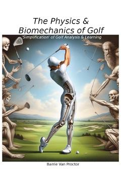 Coperta cărții 'The Physics and Biomechanics of Golf: Simplification of Golf Analysis & Learning - Barrie V. Proctor'