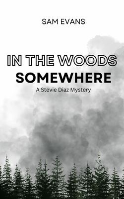 In the Woods Somewhere: A Stevie Diaz Mystery - Sam Evans