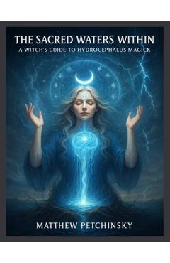 Poza produsului The Sacred Waters Within: A Witch's Guide to Hydrocephalus Magick - Matthew Petchinsky