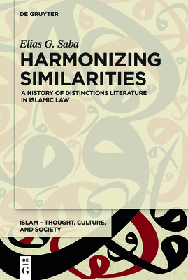 Coperta cărții 'Harmonizing Similarities: A History of Distinctions Literature in Islamic Law - Elias G. Saba'