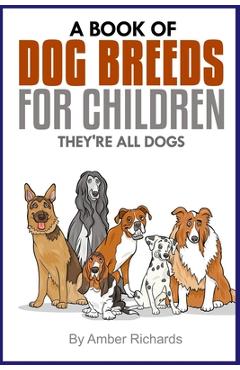 Poza produsului A Book of Dog Breeds For Children: They're All Dogs - Amber Richards