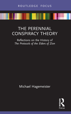 The Perennial Conspiracy Theory: Reflections on the History of The Protocols of the Elders of Zion - Michael Hagemeister