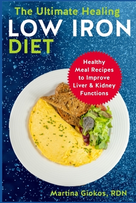 Coperta cărții 'The Ultimate Healing Low Iron Diet: Healthy Meal Recipes to Improve Liver & Kidney Functions - Martina Giokos Rdn'