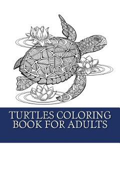Coperta cărții 'Turtles Coloring Book For Adults: Relaxing Turtle Coloring Designs For Men, Women and Teens to Enjoy - My Turtle'