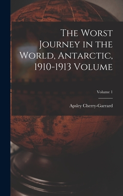 The Worst Journey in the World, Antarctic, 1910-1913 Volume; Volume 1 - Cherry-garrard Apsley 1886-1959