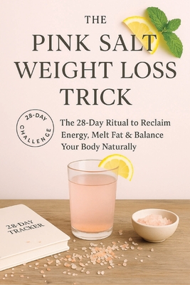 The Pink Salt Weight Loss Trick: The 28-Day Ritual to Reclaim Energy, Melt Fat & Balance Your Body Naturally - Jordan Vale