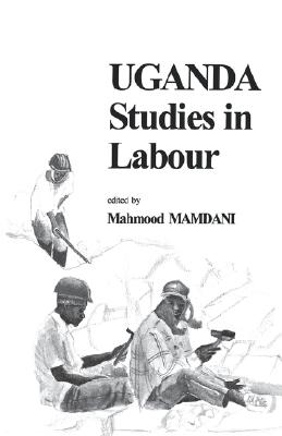 Uganda Studies in Labour - Mahmood Mamdani