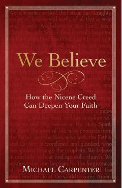 We Believe: How the Nicene Creed Can Deepen Your Faith -