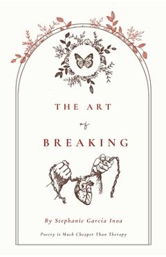 Coperta cărții 'The Art of Breaking: Poetry Is Cheaper Than Therapy - Stephanie Garcia Inoa'