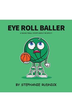 Coperta cărții 'Eye Roll Baller: A Basketball Story About Respect - Stephanie Rudnick'