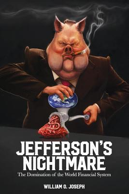 Jefferson's Nightmare: The Domination of the World Financial System - William O. Joseph