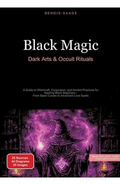 Coperta cărții 'Black Magic: Dark Arts & Occult Rituals: A Guide to Witchcraft, Conjuration, and Ancient Practices for Aspiring Black'