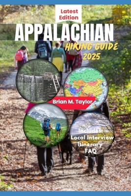 Appalachian Hiking Guide 2025: Explore Scenic Trails, Hidden Gems, And Insider Secrets From Georgia To Maine - Brian M. Taylor
