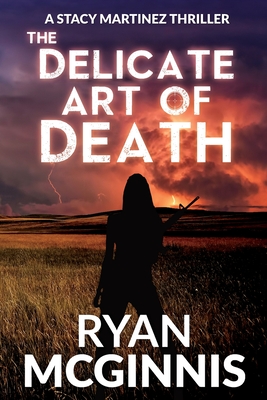 The Delicate Art of Death: A Stacy Martinez Thriller - Ryan Mcginnis