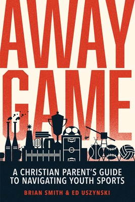 Coperta cărții 'Away Game: A Christian Parent's Guide to Navigating Youth Sports - Brian Smith'