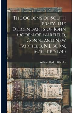 Coperta cărții 'The Ogdens of South Jersey. The Descendants of John Ogden of Fairfield, Conn., and New Fairfield, N.J. Born, 1673, Died'