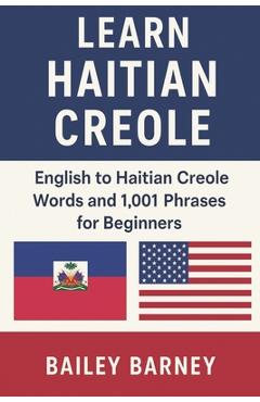 Poza produsului Learn Haitian Creole: English to Haitian Creole Words and 1,001 Phrases for Beginners - Bailey Barney