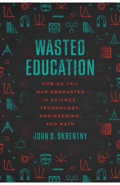 Poza produsului Wasted Education: How We Fail Our Graduates in Science, Technology, Engineering, and Math - John D. Skrentny