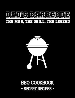 Dad's Barbecue - The Man, the Grill, the Legend: BBQ Cookbook - Secret Recipes for Men - Pitmaster Bbq