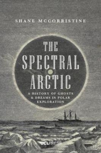 Coperta cărții 'The Spectral Arctic: A History of Dreams and Ghosts in Polar Exploration - Shane Mccorristine'