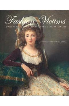 Fashion Victims: Dress at the Court of Louis XVI and Marie-Antoinette - Kimberly Chrisman-campbell