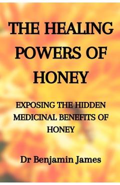 Coperta cărții 'Medicinal Herbs: THE HEALING POWERS OF HONEY: EXPOSING THE HIDDEN MEDICINAL BENEFITS OF HONEY: Health Benefits of Honey'