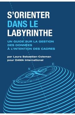 Coperta cărții 'S'orienter Dans Le Labyrinthe: Un Guide Sur La Gestion Des Données À L'intention Des Cadres - Laura Sebastian-coleman'